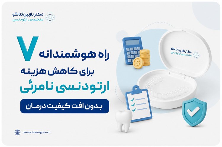 ۷ راه هوشمندانه برای کاهش هزینه ارتودنسی نامرئی بدون افت کیفیت درمان